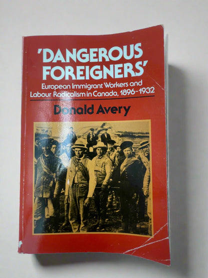 Book Cover of 'Dangerous Foreigners' European immigrant workers and labour radicalism in Canada 1896-1932 by Donald Avery