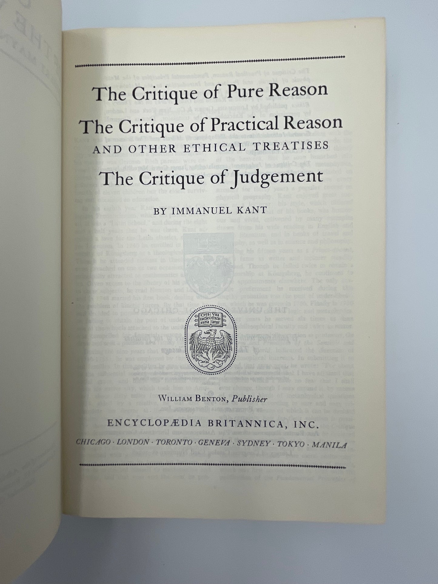 Kant (Britannica: Great Books of the Western World) The Critique of Pure Reason. The Critique of Practical Reason And Other Ethical Treatises. The Critique of Judgement.