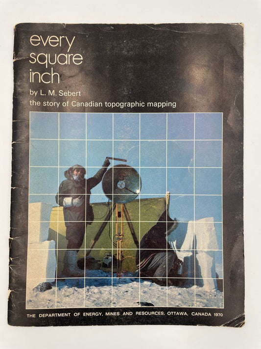 Book cover of “Every Square Inch by L.M. Sebert. The Story of Canadian Topographic Mapping.” 
